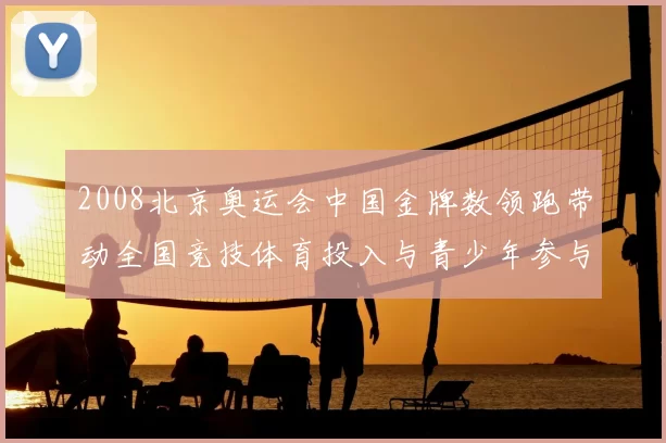 2008北京奥运会中国金牌数领跑带动全国竞技体育投入与青少年参与