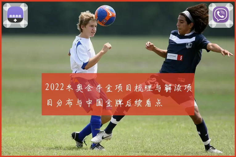 2022冬奥会夺金项目梳理与解读项目分布与中国金牌后续看点