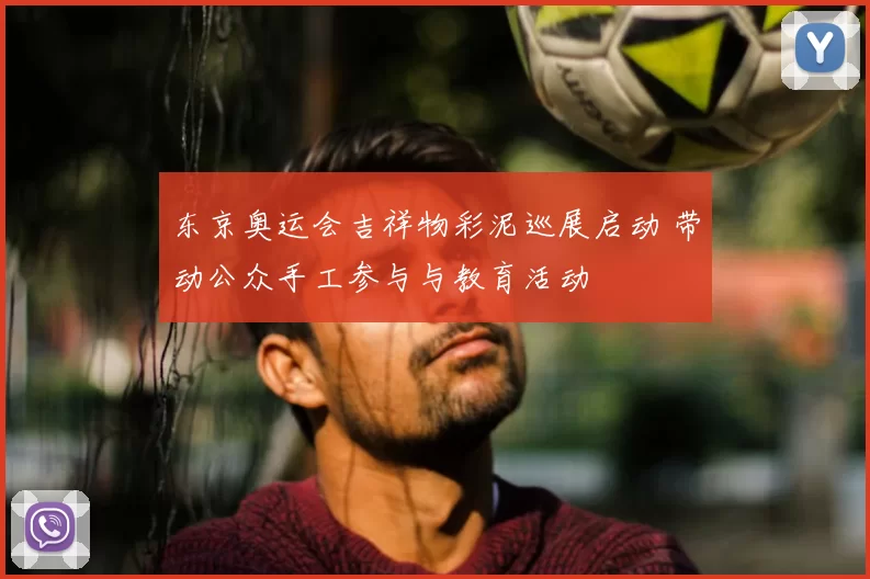 东京奥运会吉祥物彩泥巡展启动 带动公众手工参与与教育活动