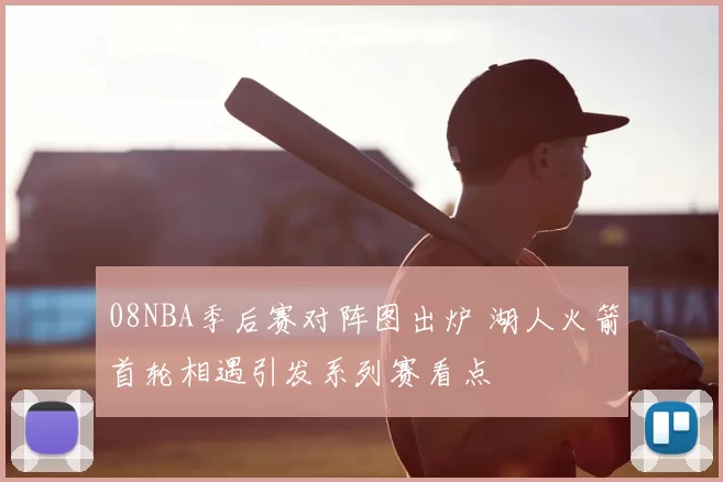 08NBA季后赛对阵图出炉 湖人火箭首轮相遇引发系列赛看点