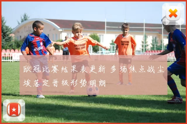 欧冠比赛结果表更新 多场焦点战尘埃落定晋级形势明朗