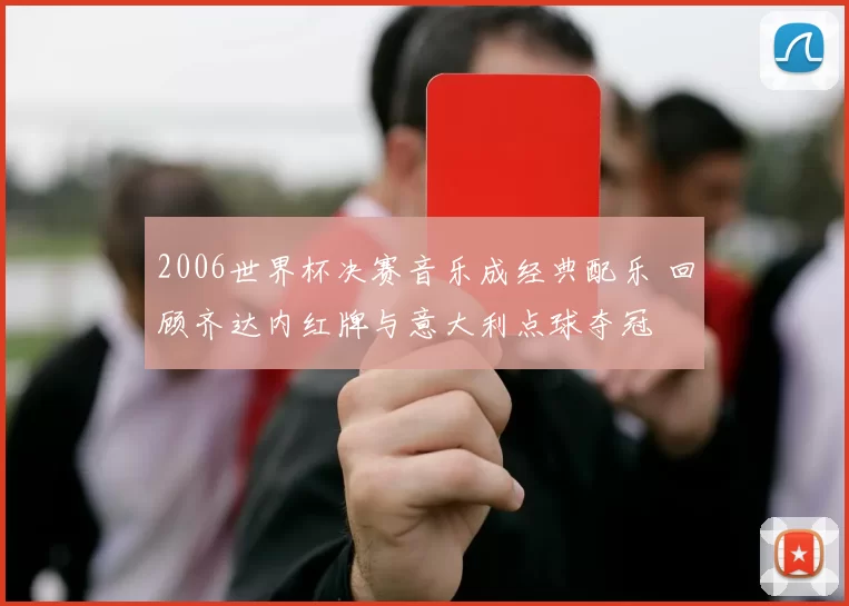 2006世界杯决赛音乐成经典配乐 回顾齐达内红牌与意大利点球夺冠
