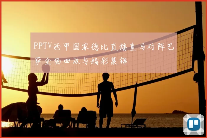 PPTV西甲国家德比直播皇马对阵巴萨全场回放与精彩集锦