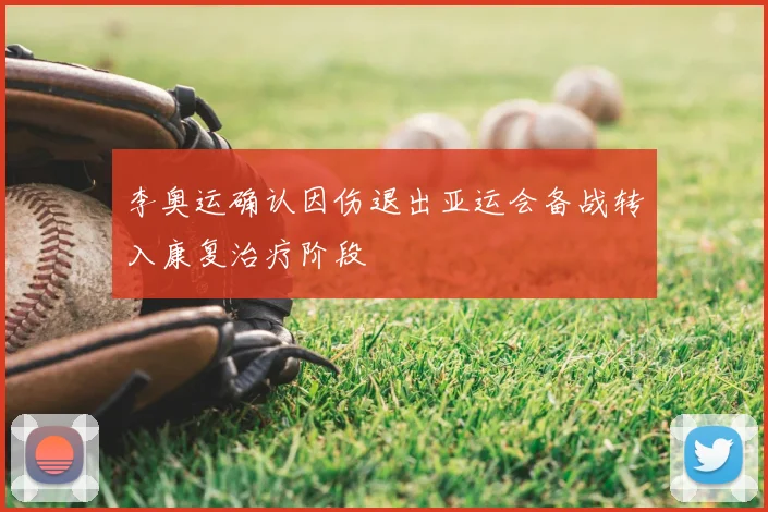 李奥运确认因伤退出亚运会备战转入康复治疗阶段
