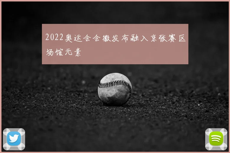 2022奥运会会徽发布融入京张赛区场馆元素