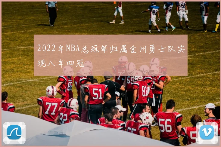 2022年NBA总冠军归属金州勇士队实现八年四冠