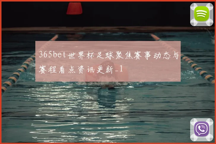 365bet世界杯足球聚焦赛事动态与赛程看点资讯更新_1