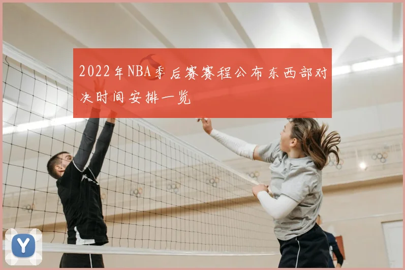 2022年NBA季后赛赛程公布东西部对决时间安排一览