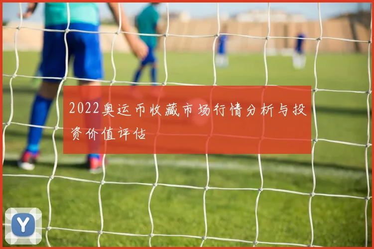 2022奥运币收藏市场行情分析与投资价值评估