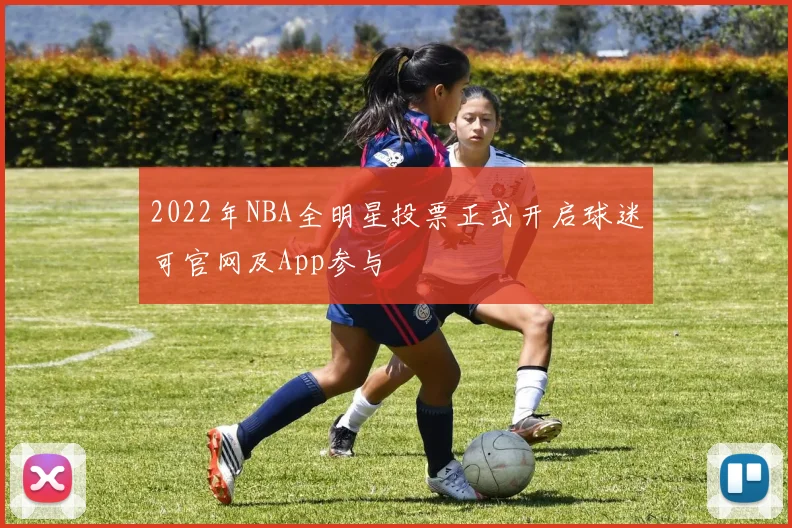 2022年NBA全明星投票正式开启球迷可官网及App参与